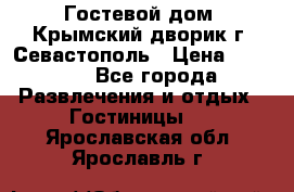     Гостевой дом «Крымский дворик»г. Севастополь › Цена ­ 1 000 - Все города Развлечения и отдых » Гостиницы   . Ярославская обл.,Ярославль г.